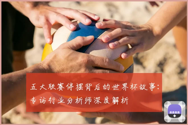 五大联赛停摆背后的世界杯故事：专访行业分析师深度解析
