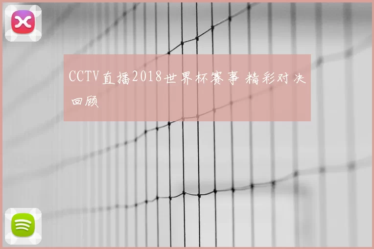 CCTV直播2018世界杯赛事 精彩对决回顾