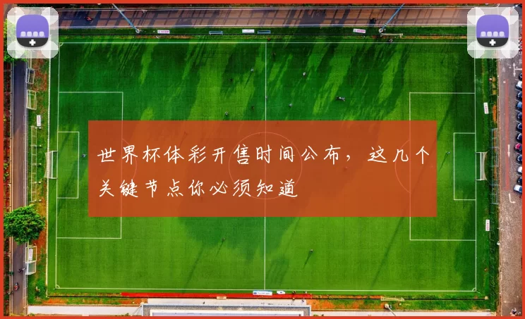 世界杯体彩开售时间公布，这几个关键节点你必须知道