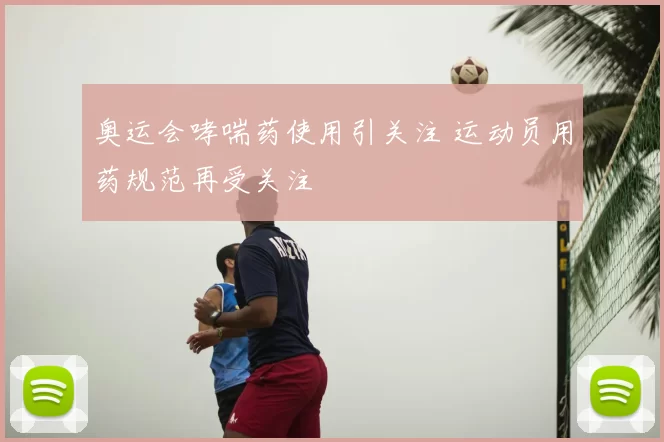 奥运会哮喘药使用引关注 运动员用药规范再受关注
