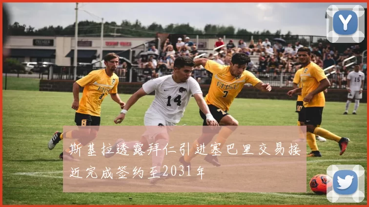 斯基拉透露拜仁引进塞巴里交易接近完成签约至2031年
