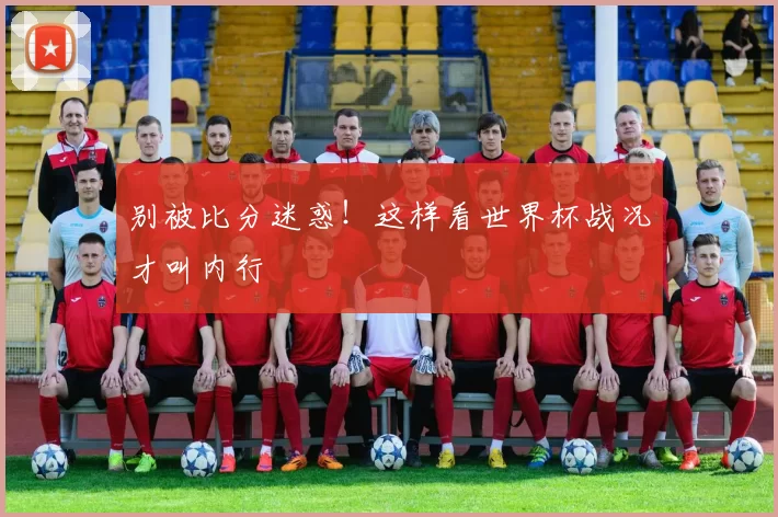 别被比分迷惑！这样看世界杯战况才叫内行