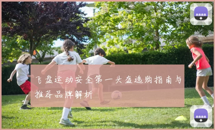 飞盘运动安全第一头盔选购指南与推荐品牌解析