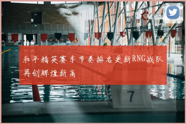 和平精英赛季节奏排名更新RNG战队再创辉煌新高