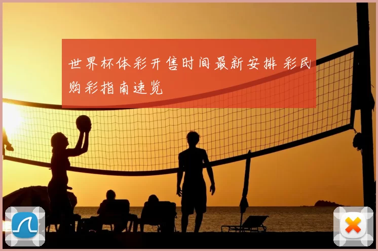 世界杯体彩开售时间最新安排 彩民购彩指南速览