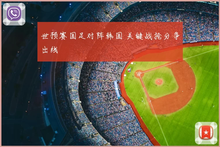 世预赛国足对阵韩国 关键战抢分争出线