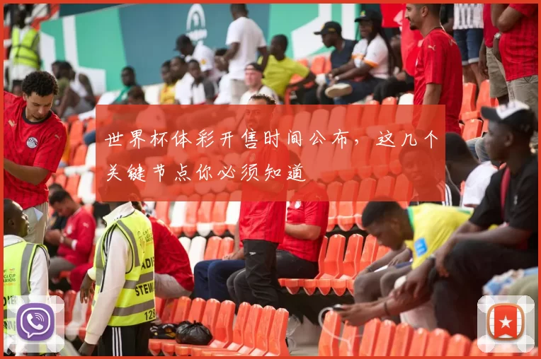 世界杯体彩开售时间公布，这几个关键节点你必须知道