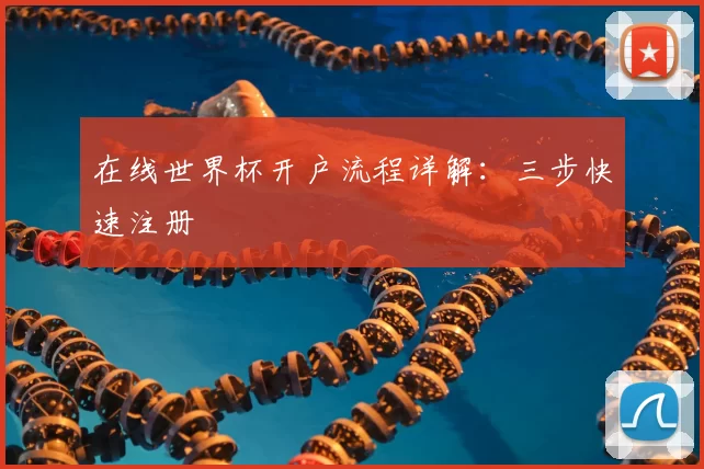 在线世界杯开户流程详解：三步快速注册